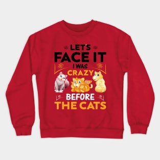 Let's Face It I Was Crazy Before The Cats Funny Cat Love Crewneck Sweatshirt